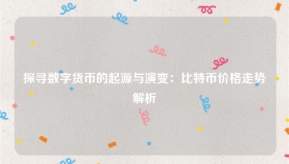 探寻数字货币的起源与演变：比特币价格走势解析
